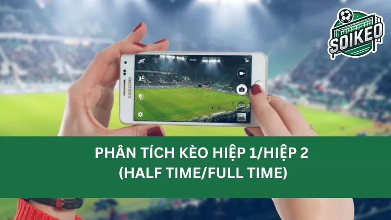 Phương pháp chơi kèo hiệp 1/hiệp 2 hiệu quả dành cho tân thủ