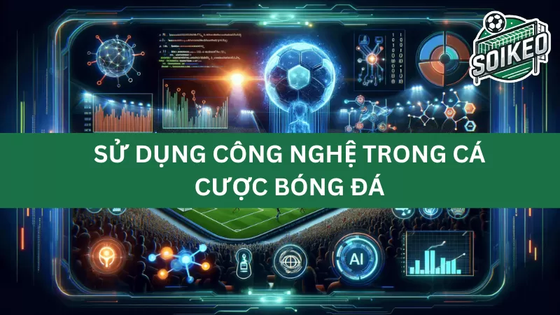 Ảnh hưởng của công nghệ đến cá cược bóng đá