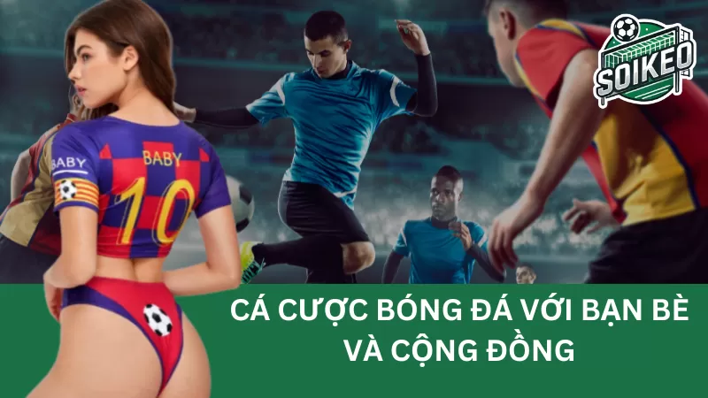 Cá cược bóng đá với bạn bè và cộng đồng