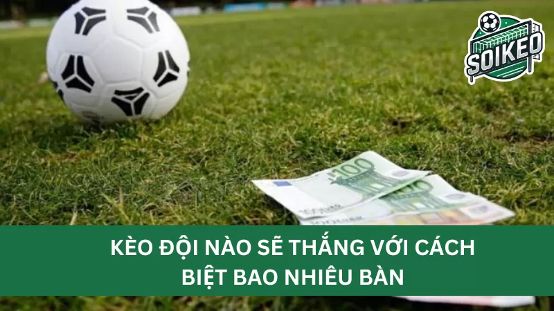 Tuyệt chiêu bắt kèo đội nào sẽ thắng với cách biệt bao nhiêu bách phát bách trúng