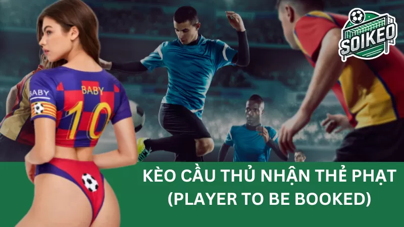 Kèo cầu thủ nhận thẻ phạt (player to be booked) cần chú ý gì để chinh phục nó