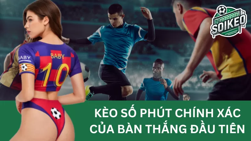 Kèo số phút chính xác của bàn thắng đầu tiên (exact time of first goal)