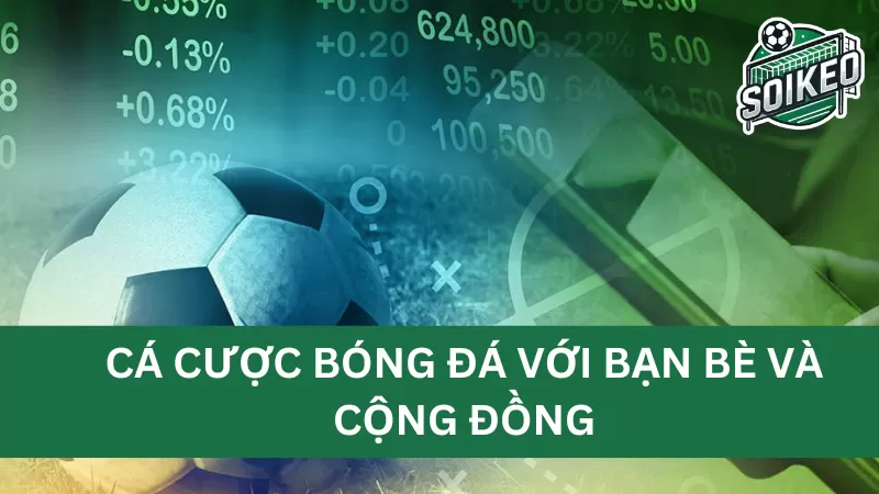 Lợi ích và thú vị khi cá cược bóng đá với bạn bè