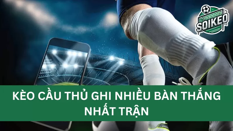 Đánh giá kèo cầu thủ ghi nhiều bàn thắng nhất trận (top goalscorer)