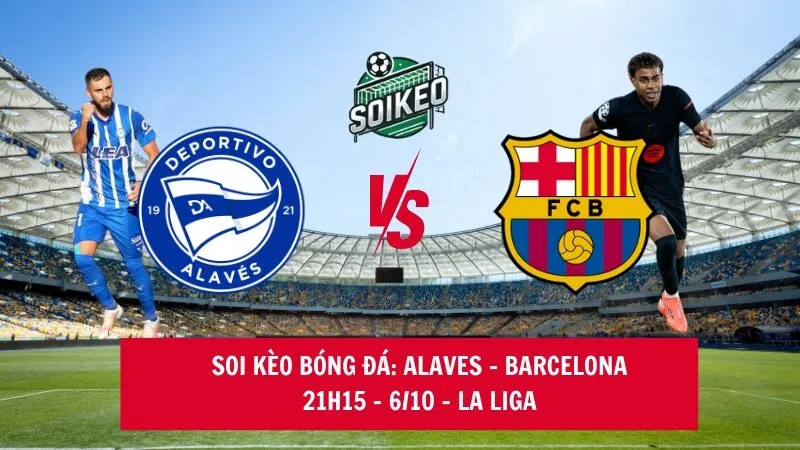 Soi kèo nhà cái Alaves vs Barcelona 21h15 - 06/10 - La Liga